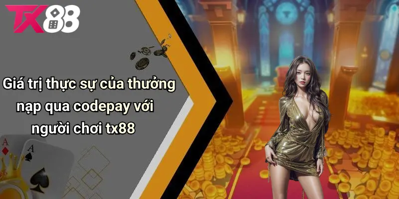 Giá trị thực sự của ưu đãi qua CODEPAY với người chơi TX88