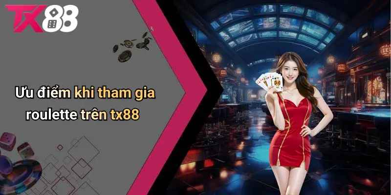 Ưu điểm khi tham gia giải trí tại roulette TX88