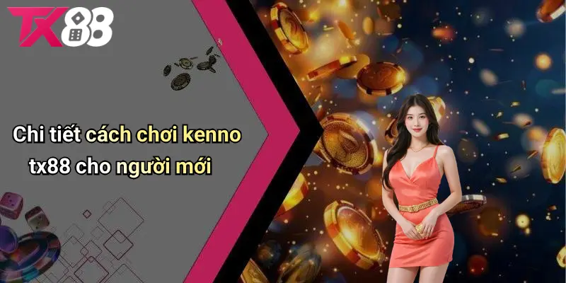 Chi tiết cách chơi KENNO TX88 cho người mới